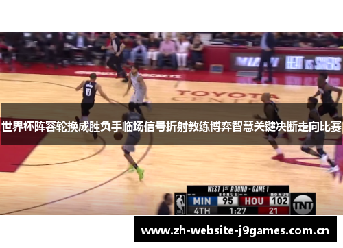 世界杯阵容轮换成胜负手临场信号折射教练博弈智慧关键决断走向比赛 世界杯阵容轮换成胜负手临场信号折射教练博弈智慧关键决断走向比赛